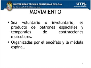 MOVIMIENTO Sea voluntario o involuntario, es producto de patrones espaciales y temporales de contracciones musculares. Organizadas por el encéfalo y la médula espinal. 5 