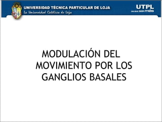 MODULACIÓN DEL MOVIMIENTO POR LOS GANGLIOS BASALES 