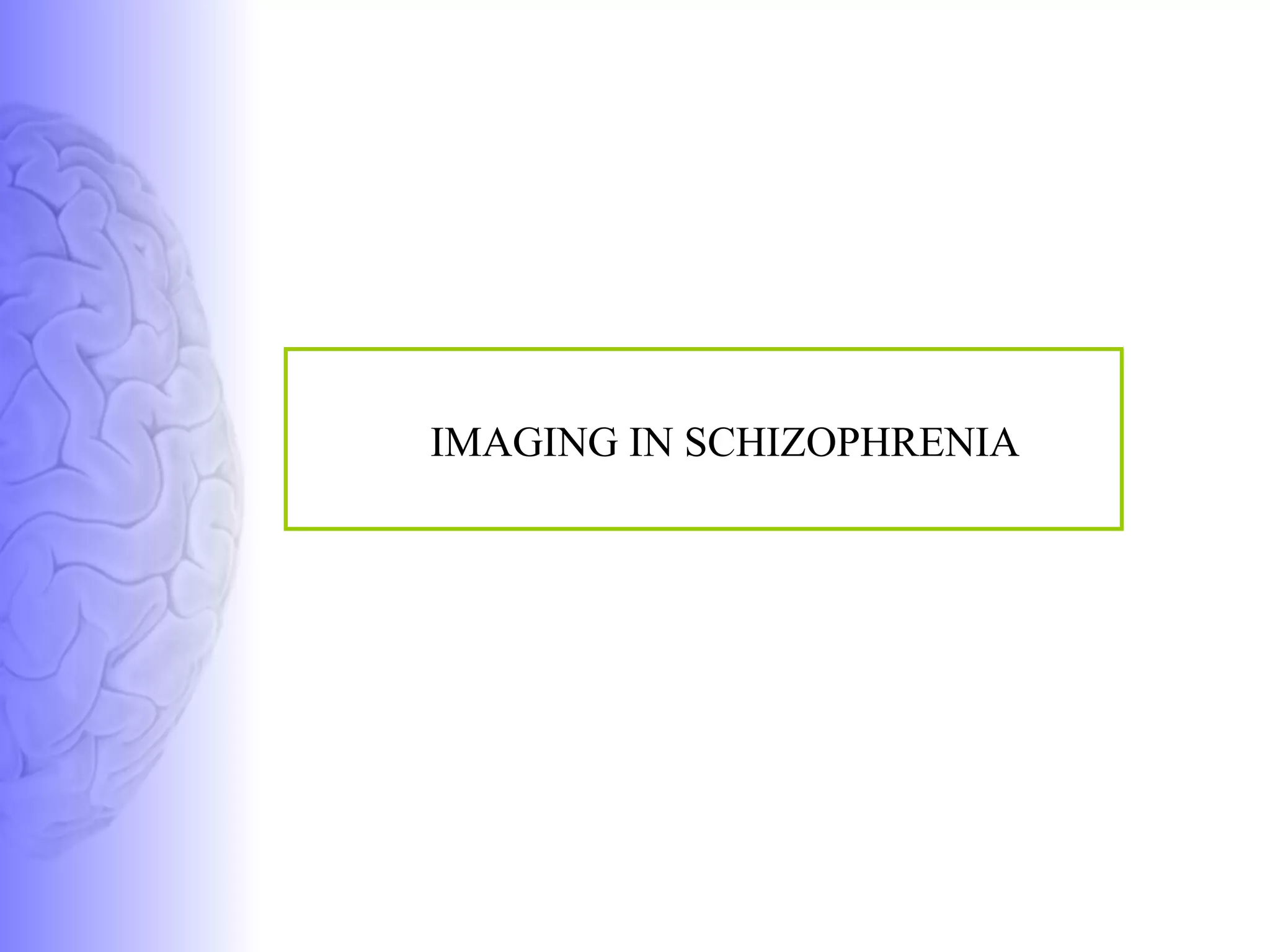 IMAGING IN SCHIZOPHRENIA  