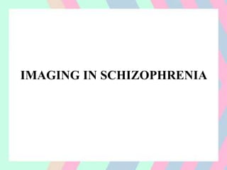 IMAGING IN SCHIZOPHRENIA
 