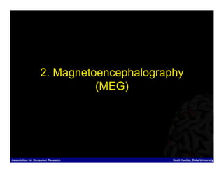 2. Magnetoencephalography
                             (MEG)




Association for Consumer Research         Scott Huettel, Duke University
 