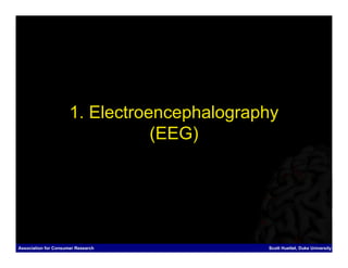 1. Electroencephalography
                                 (EEG)




Association for Consumer Research            Scott Huettel, Duke University
 