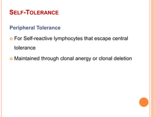 SELF-TOLERANCE
Peripheral Tolerance
 For Self-reactive lymphocytes that escape central
tolerance
 Maintained through clonal anergy or clonal deletion
 