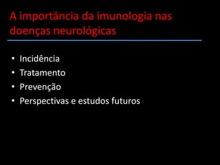 A importância da imunologia nas doenças neurológicasIncidênciaTratamento PrevençãoPerspectivas e estudos futuros