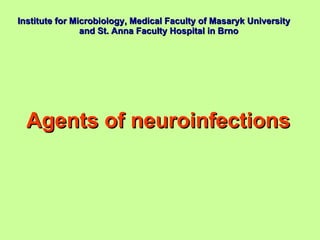 Institute  for  Microbiology, Medical Faculty of Masaryk University  and St. Anna Faculty Hospital  in Brno Agents of  neuroinfections   