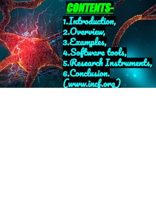 CONTENTS-
1.Introduction,
2.Overview,
3.Examples,
4.Software tools,
5.Research Instruments,
6.Conclusion.
(www.incf.org)
 