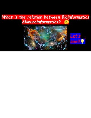 What is the relation between Bioinformatics
&Neuroinformatics? 🤔
Let’s
see!! 💡
 