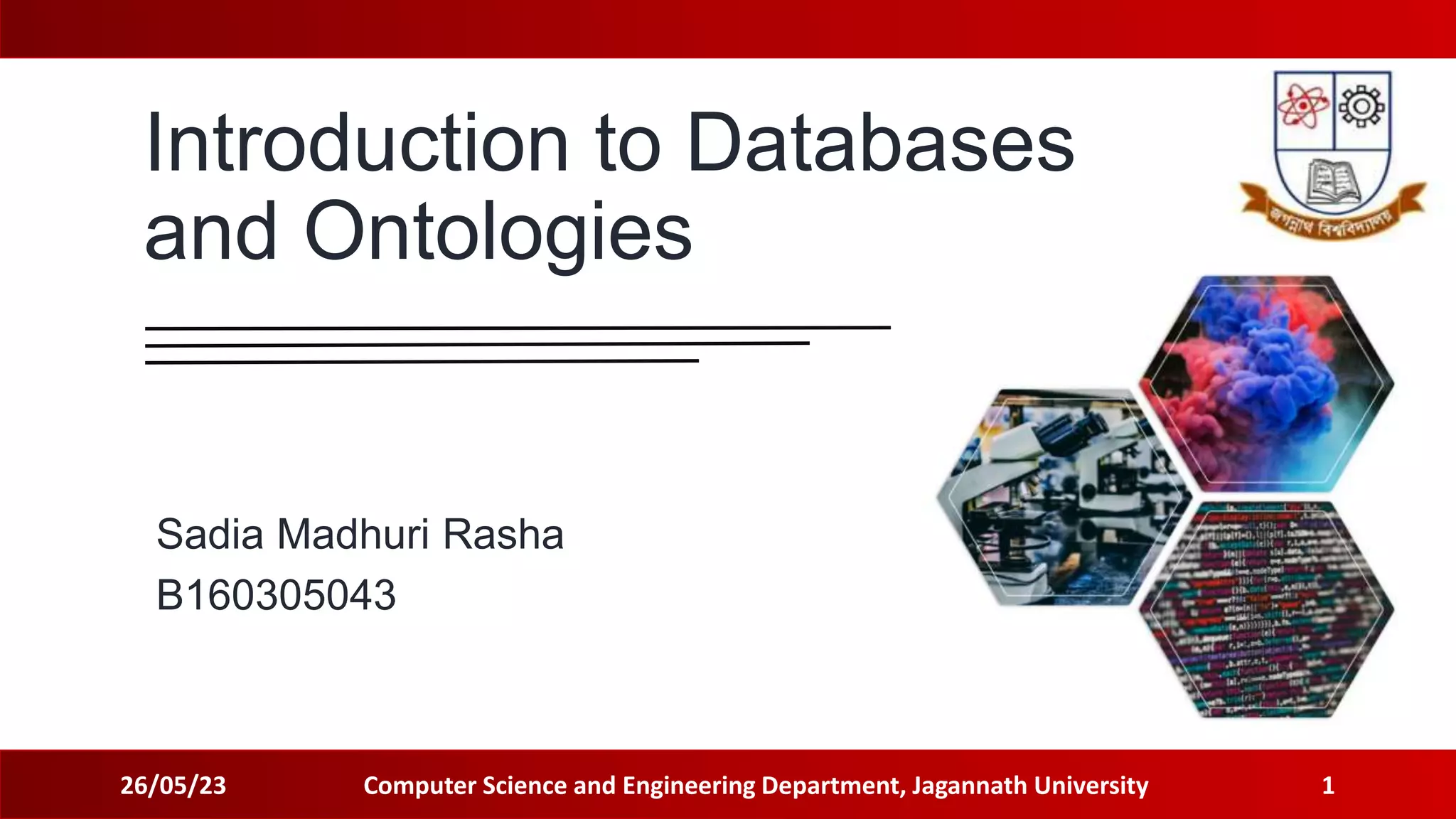 Introduction to Databases
and Ontologies
Sadia Madhuri Rasha
B160305043
26/05/23 Computer Science and Engineering Department, Jagannath University 1
 