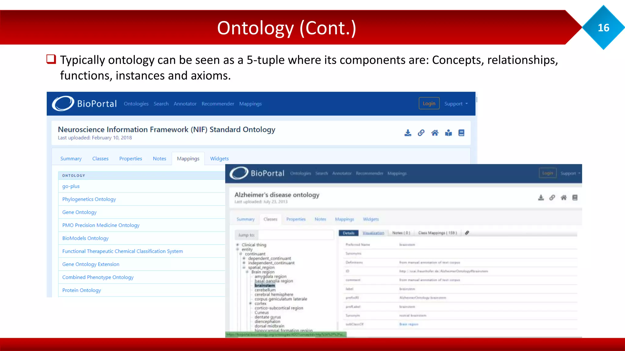 Ontology (Cont.) 16
 Typically ontology can be seen as a 5-tuple where its components are: Concepts, relationships,
functions, instances and axioms.
 