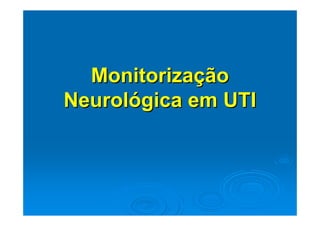 Monitorização
Neurológica em UTI
 