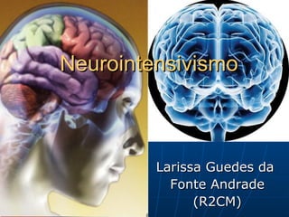 Neurointensivismo Larissa Guedes da  Fonte Andrade (R2CM) 