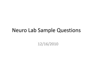 Neuro Lab Sample Questions	 12/16/2010 