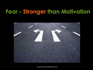 Fear - Stronger than Motivation
http://concentricleadership.com
 