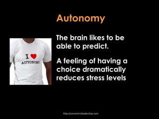 Autonomy
The brain likes to be
able to predict.
A feeling of having a
choice dramatically
reduces stress levels
http://concentricleadership.com
 
