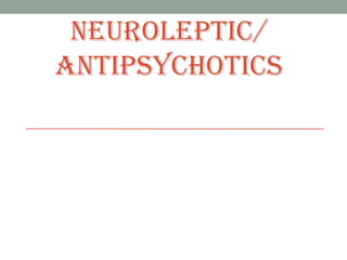 Neuroleptic/ antipsychotics 