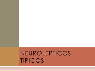 NEUROLÉPTICOS
TÍPICOS
 