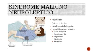  Hipertemia
 Rigidez muscular
 Estado mental alterado
 Inestabilidad autonómica:
 Pulso irregular
 Cambios en TA
 Taquicardia
 Diaforesis
 Arritmias
 
