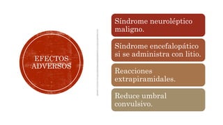 EFECTOS
ADVERSOS
Síndrome neuroléptico
maligno.
Síndrome encefalopático
si se administra con litio.
Reacciones
extrapiramidales.
Reduce umbral
convulsivo.
 