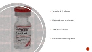  Latencia: 3-10 minutos.
 Efecto máximo: 30 minutos.
 Duración: 2-4 horas.
 Eliminación hepática y renal.
 