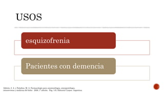 esquizofrenia
Pacientes con demencia
Aldrete, J. A. y Paladino, M. A. Farmacología para anestesiólogos, emergentólogos,
intensivistas y medicina del dolor. 2006. 1ª edición. Pág. 145. Editorial Corpus. Argentina.
 