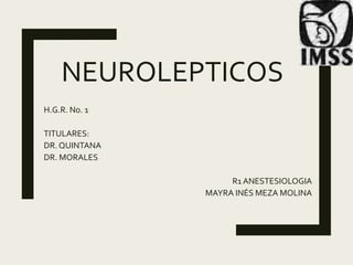 NEUROLEPTICOS
H.G.R. No. 1
TITULARES:
DR. QUINTANA
DR. MORALES
R1 ANESTESIOLOGIA
MAYRA INÉS MEZA MOLINA
 