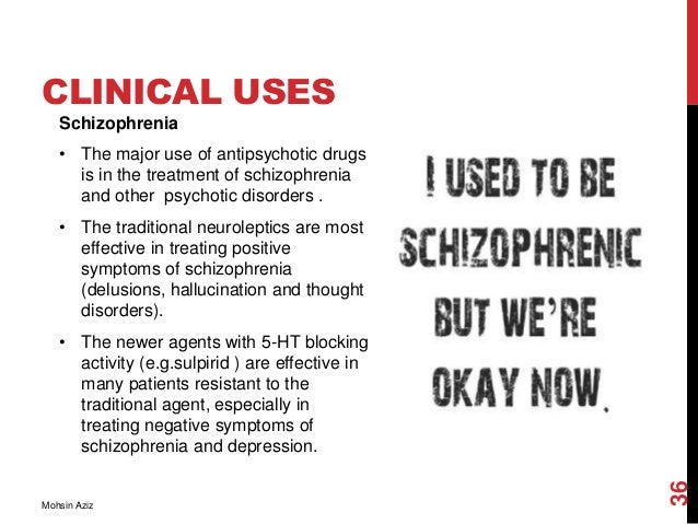 CLINICAL USES
Schizophrenia
• The major use of antipsychotic drugs
is in the treatment of schizophrenia
and other psychoti...