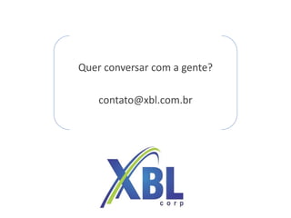 Quer conversar com a gente?
contato@xbl.com.br
 