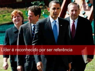 Líder é reconhecido por ser referência 
 