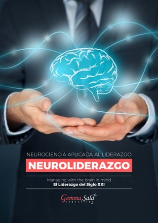 NEUROLIDERAZGO
NEUROCIENCIA APLICADA AL LIDERAZGO
Managing with the brain in mind
El Liderazgo del Siglo XXI
 