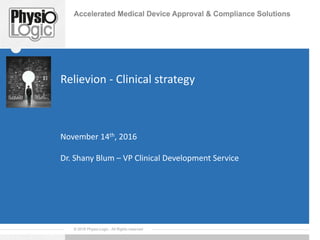 Relievion - Clinical strategy
November 14th, 2016
Dr. Shany Blum – VP Clinical Development Service
 