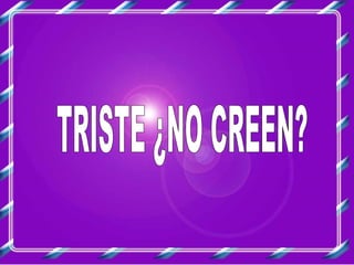 TRISTE ¿NO CREEN? 