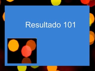 Resultado 101 