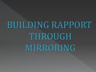 BUILDING RAPPORT 
THROUGH 
MIRRORING 
 
