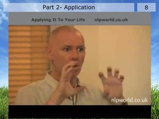 Part 2- Application 8
Applying It To Your Life nlpworld.co.uk
 