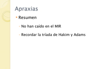 Apraxias
   Resumen

    ◦ No han caído en el MIR

    ◦ Recordar la tríada de Hakim y Adams
 