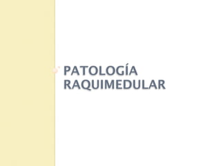 PATOLOGÍA
RAQUIMEDULAR
 