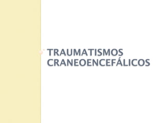 TRAUMATISMOS
CRANEOENCEFÁLICOS
 