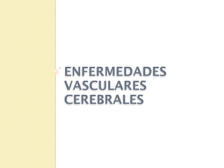 ENFERMEDADES
VASCULARES
CEREBRALES
 