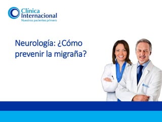 Neurología: ¿Cómo
prevenir la migraña?
 