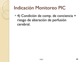 Indicación Monitoreo PIC 4) Condición de comp. de conciencia + riesgo de alteración de perfusión cerebral. FDLF 