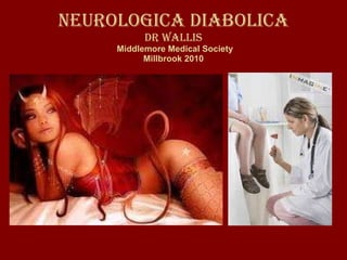 Neurologica Diabolica Dr Wallis   Middlemore Medical Society Millbrook 2010 