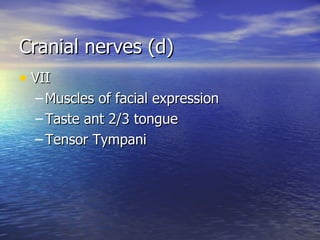 VII Muscles of facial expression Taste ant 2/3 tongue Tensor Tympani  Cranial nerves (d) 