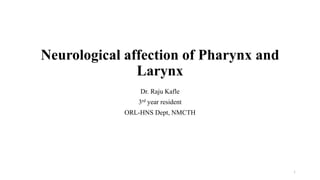 Neurological affection of Pharynx and
Larynx
Dr. Raju Kafle
3rd year resident
ORL-HNS Dept, NMCTH
1
 