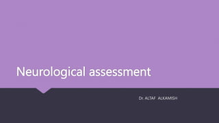 Neurological assessment
Dr. ALTAF ALKAMISH
 