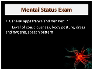 • General appearance and behaviour
Level of consciousness, body posture, dress
and hygiene, speech pattern
 