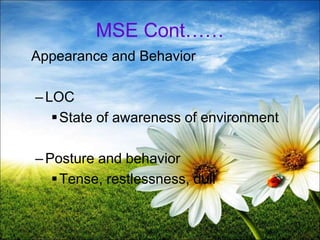 11
MSE Cont……
Appearance and Behavior
–LOC
State of awareness of environment
–Posture and behavior
Tense, restlessness, dull
 