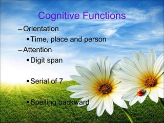 21
Cognitive Functions
–Orientation
Time, place and person
–Attention
Digit span
Serial of 7
Spelling backward
 