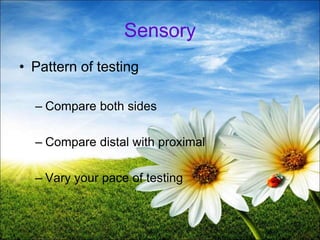 52
Sensory
• Pattern of testing
– Compare both sides
– Compare distal with proximal
– Vary your pace of testing
 