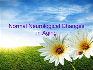 66
Normal Neurological Changes
in Aging
 