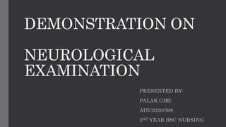 DEMONSTRATION ON
NEUROLOGICAL
EXAMINATION
PRESENTED BY-
PALAK GIRI
AIN/2020/598
2ND YEAR BSC NURSING
 